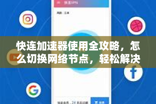 快连加速器使用全攻略，怎么切换网络节点，轻松解决网速卡顿