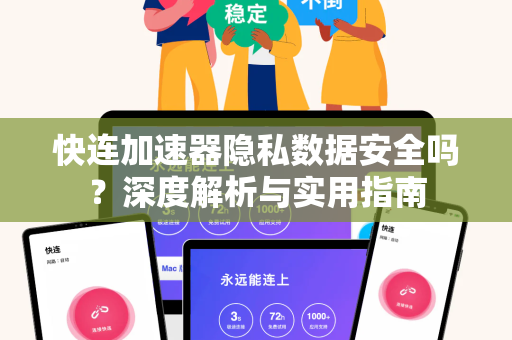快连加速器隐私数据安全吗？深度解析与实用指南