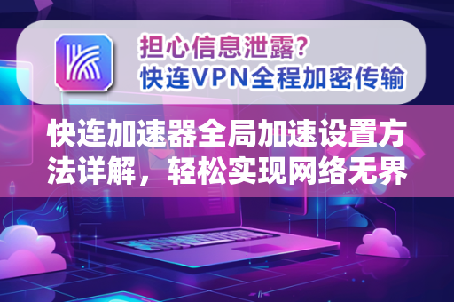 快连加速器全局加速设置方法详解，轻松实现网络无界畅游