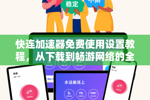 快连加速器免费使用设置教程，从下载到畅游网络的全面指南