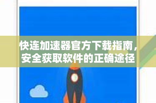 快连加速器官方下载指南，安全获取软件的正确途径