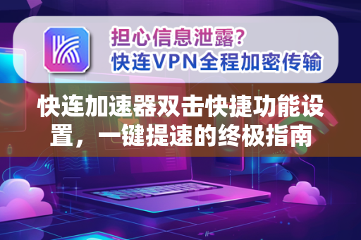快连加速器双击快捷功能设置，一键提速的终极指南