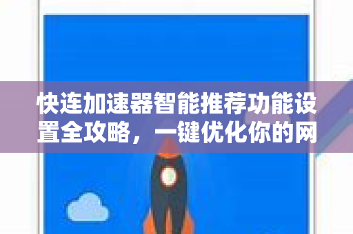 快连加速器智能推荐功能设置全攻略，一键优化你的网络体验