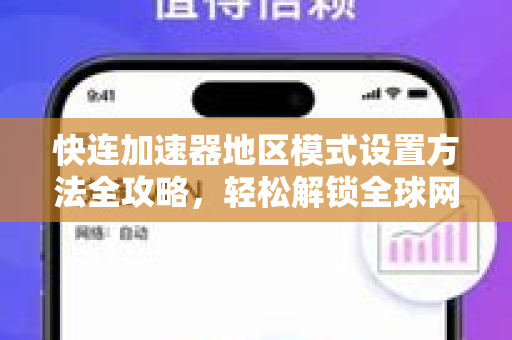 快连加速器地区模式设置方法全攻略，轻松解锁全球网络