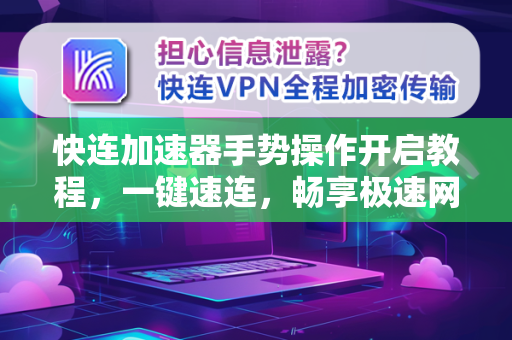快连加速器手势操作开启教程，一键速连，畅享极速网络体验