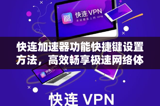 快连加速器功能快捷键设置方法，高效畅享极速网络体验