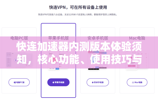 快连加速器内测版本体验须知，核心功能、使用技巧与常见问题全解析
