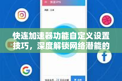 快连加速器功能自定义设置技巧，深度解锁网络潜能的全攻略