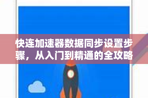 快连加速器数据同步设置步骤，从入门到精通的全攻略